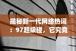 揭秘新一代网络热词：97超级碰，它究竟是什么，为何能在互联网世界中掀起这么大的风波 v8.8.0下载