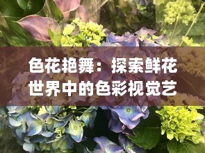 色花艳舞：探索鲜花世界中的色彩视觉艺术与自然生态之美的全新解读 v3.7.5下载