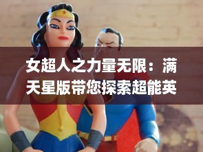 女超人之力量无限：满天星版带您探索超能英雄的辉煌与神秘 v6.5.3下载