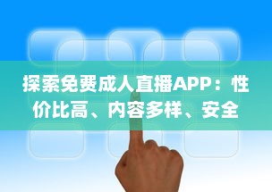 探索免费成人直播APP：性价比高、内容多样、安全隐私保护如何兼顾 一站式解析推荐