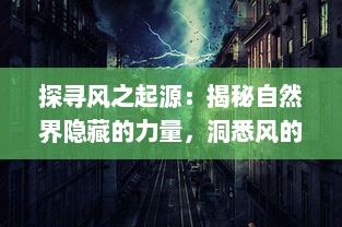 探寻风之起源：揭秘自然界隐藏的力量，洞悉风的形成、变化与影响的科学之旅