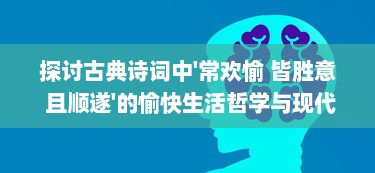 探讨古典诗词中'常欢愉 皆胜意 且顺遂'的愉快生活哲学与现代人生态度的相互融合