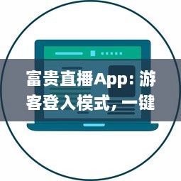 富贵直播App: 游客登入模式, 一键浏览精彩内容, 随时随地畅享直播互动! v9.8.0下载