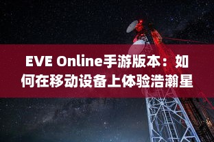 EVE Online手游版本：如何在移动设备上体验浩瀚星辰的宏大世界 v5.9.9下载