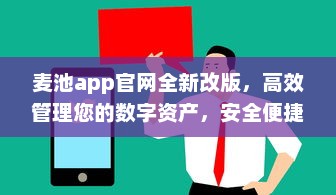 麦池app官网全新改版，高效管理您的数字资产，安全便捷一站式体验