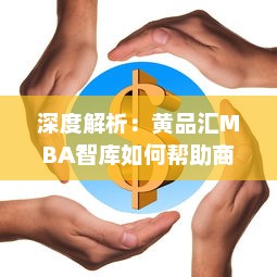 深度解析：黄品汇MBA智库如何帮助商业领袖提升管理技能与创新思维 v4.9.4下载