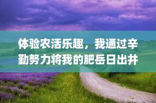 体验农活乐趣，我通过辛勤努力将我的肥岳日出井水成功提炼出来73% v5.5.9下载