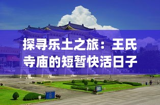 探寻乐土之旅：王氏寺庙的短暂快活日子 ，从神秘建筑到丰富活动的多元展现