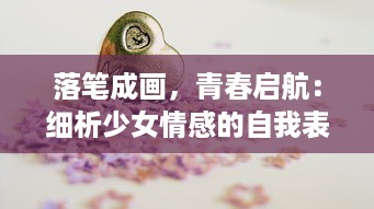 落笔成画，青春启航：细析少女情感的自我表达与社会认知的互动体验，以少女戏画 为例