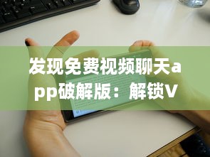 发现免费视频聊天app破解版：解锁VIP功能，享受无限畅聊时光 v2.7.0下载