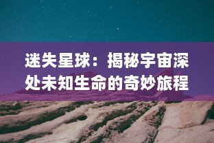 迷失星球：揭秘宇宙深处未知生命的奇妙旅程与人类科技探索与挑战的壮丽画卷