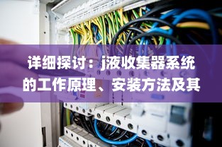 详细探讨：j液收集器系统的工作原理、安装方法及其在工业生产中的重要作用