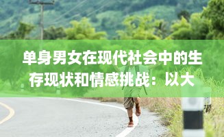 单身男女在现代社会中的生存现状和情感挑战：以大都市为视角的全面解析