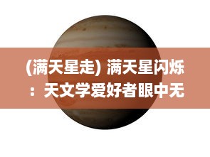 (满天星走) 满天星闪烁：天文学爱好者眼中无尽奥秘与深邃的宇宙之旅