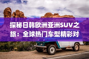 探秘日韩欧洲亚洲SUV之旅：全球热门车型精彩对比分析