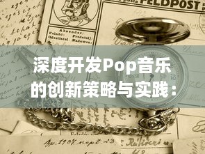 深度开发Pop音乐的创新策略与实践：从创作、制作到市场推广的全方位解析 v6.1.3下载