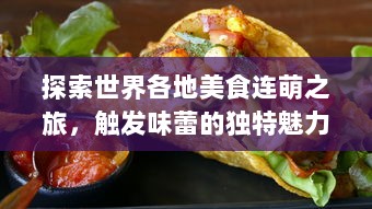 探索世界各地美食连萌之旅，触发味蕾的独特魅力，锁定最新风味热点