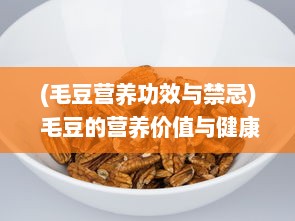 (毛豆营养功效与禁忌) 毛豆的营养价值与健康功效：如何正确烹调并融入日常饮食中