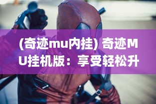 (奇迹mu内挂) 奇迹MU挂机版：享受轻松升级的乐趣，探索神秘地下城的无尽魅力