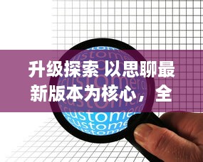 升级探索 以思聊最新版本为核心，全面解析新功能带来的沟通革新