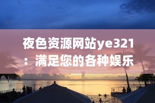 夜色资源网站ye321：满足您的各种娱乐需求与追求，实时更新海量影视、游戏、软件资源 v4.9.3下载