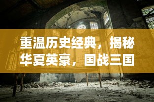 重温历史经典，揭秘华夏英豪，国战三国志：探索霸权荣耀之道，实现君临天下梦想