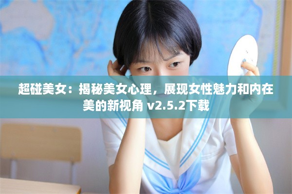 超碰美女：揭秘美女心理，展现女性魅力和内在美的新视角 v2.5.2下载