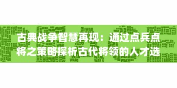 古典战争智慧再现：通过点兵点将之策略探析古代将领的人才选拔与管理艺术