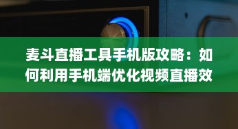 麦斗直播工具手机版攻略：如何利用手机端优化视频直播效果 "掌握关键配置 v1.8.1下载