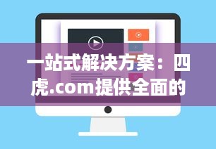 一站式解决方案：四虎.com提供全面的视频资源，让您无忧观看、安全下载 v5.9.2下载