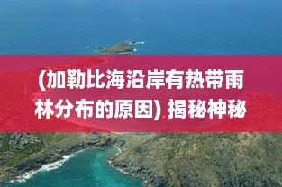 (加勒比海沿岸有热带雨林分布的原因) 揭秘神秘的热带天堂：加勒比联盟的形成、作用与未来发展趋势