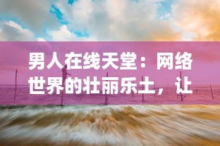 男人在线天堂：网络世界的壮丽乐土，让男性找回真我与生活激情 v5.6.0下载