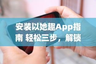 安装以她趣App指南 轻松三步，解锁女性专属福利，从此购物更优惠