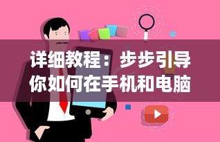 详细教程：步步引导你如何在手机和电脑上安装和使用萝卜视频应用