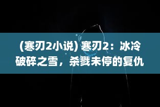 (寒刃2小说) 寒刃2：冰冷破碎之雪，杀戮未停的复仇之刃再度出鞘