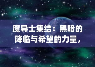 魔导士集结：黑暗的降临与希望的力量，神秘魔法世界的伟大征程