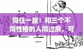 同住一屋：和三个不同性格的人同过房，可能会出现哪些有趣、棘手或出乎意料的情况