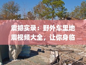 震撼实录：野外车里地震视频大全，让你身临其境体验自然界的惊心动魄 v7.7.2下载