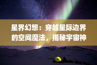 星界幻想：穿越星际边界的空间魔法，揭秘宇宙神秘传说的史诗冒险之旅