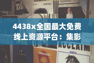 4438x全国最大免费线上资源平台：集影视、音乐、书籍等多元内容于一体 v4.2.3下载