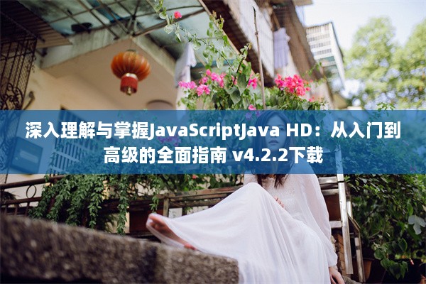 深入理解与掌握JavaScriptJava HD：从入门到高级的全面指南 v4.2.2下载