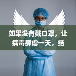 如果没有戴口罩，让病毒肆虐一天，结果会如何 深度解读可能带来的健康隐患 v9.0.7下载