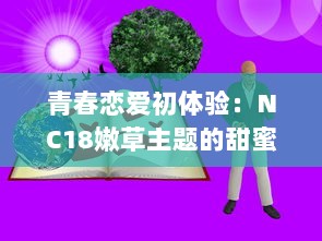 青春恋爱初体验：NC18嫩草主题的甜蜜陷阱，诠释年轻人的爱与痛 v0.2.5下载