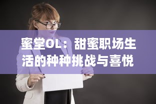 蜜堂OL：甜蜜职场生活的种种挑战与喜悦，职场女性如何找寻工作与生活的平衡点