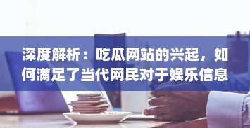 深度解析：吃瓜网站的兴起，如何满足了当代网民对于娱乐信息的无尽需求 v7.8.3下载