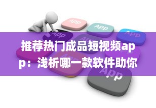 推荐热门成品短视频app：浅析哪一款软件助你轻松制作趣味短片ー提升内容吸引力 v4.1.8下载