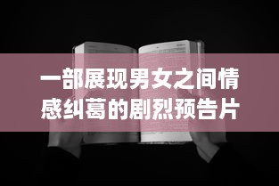 一部展现男女之间情感纠葛的剧烈预告片：一起嗟嗟嗟，共享心灵深处的痛苦 v5.7.7下载