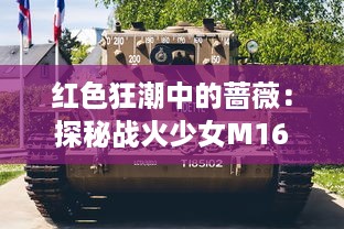 红色狂潮中的蔷薇：探秘战火少女M16A1的勇敢与坚韧