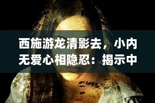 西施游龙清影去，小内无爱心相隐忍：揭示中国古代女性内心世界与社会地位的历史探究