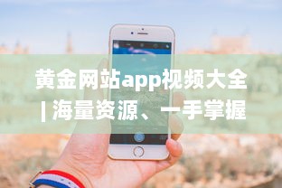 黄金网站app视频大全 | 海量资源、一手掌握 | 高清享受、随时随地观看 v6.3.4下载